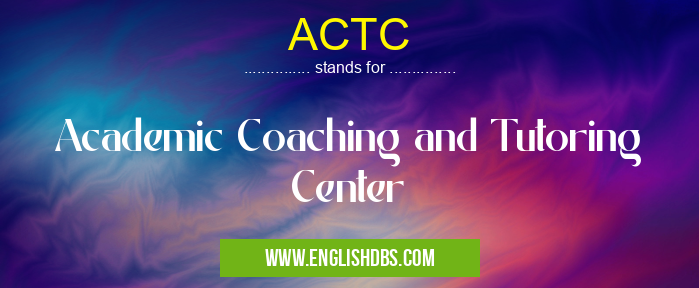 ACTC means Academic Coaching and Tutoring Center ACTC