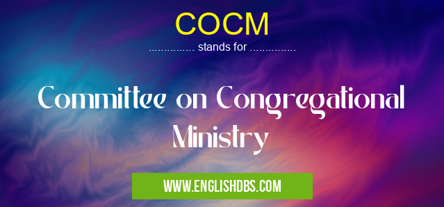 COCM means Committee on Congregational Ministry COCM