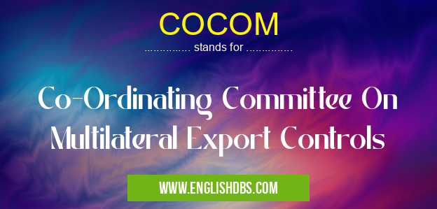 COCOM means Co-Ordinating Committee On Multilateral Export Controls COCOM