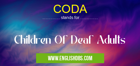CODA means Children Of Deaf Adults CODA