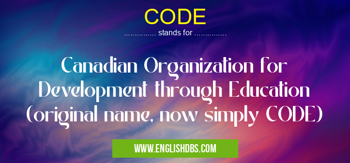 CODE means Canadian Organization for Development through Education (original name, now simply CODE) CODE