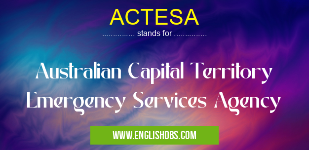 ACTESA means Australian Capital Territory Emergency Services Agency ACTESA