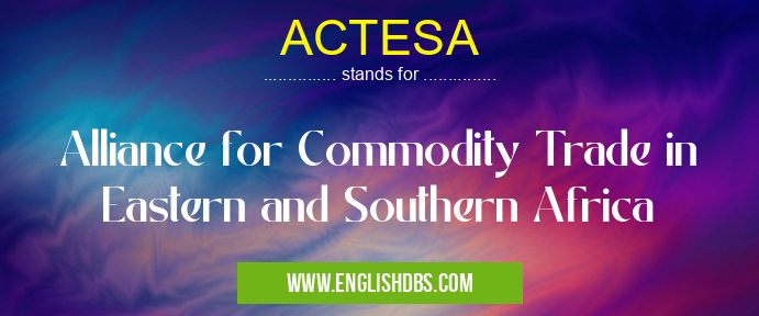 ACTESA means Alliance for Commodity Trade in Eastern and Southern Africa ACTESA