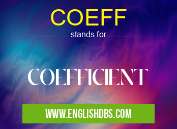 COEFF means COEFFICIENT COEFF