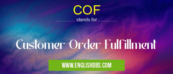 COF means Customer Order Fulfillment COF