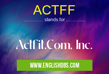 ACTFF means Actfit.Com, Inc. ACTFF