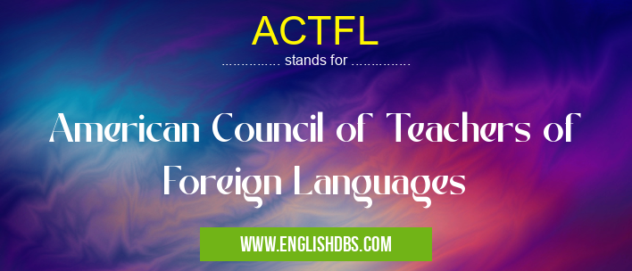 ACTFL means American Council of Teachers of Foreign Languages ACTFL