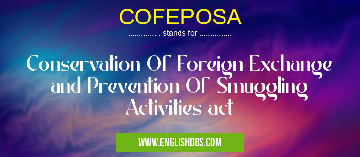 COFEPOSA means Conservation Of Foreign Exchange and Prevention Of Smuggling Activities act COFEPOSA