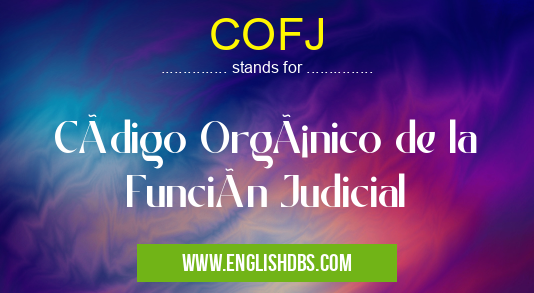COFJ means Código Orgánico de la Función Judicial COFJ