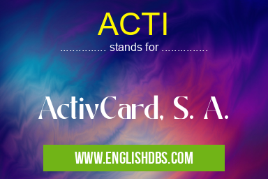 ACTI means ActivCard, S. A. ACTI