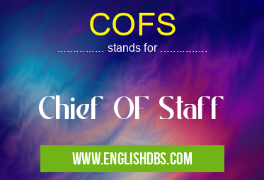 COFS means Chief OF Staff COFS