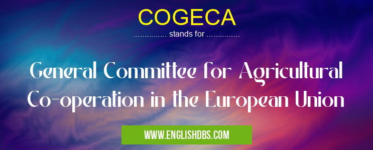 COGECA means General Committee for Agricultural Co-operation in the European Union COGECA