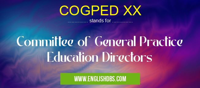 COGPED XX means Committee of General Practice Education Directors COGPED XX