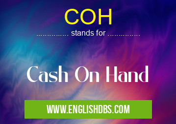 COH means Cash On Hand COH