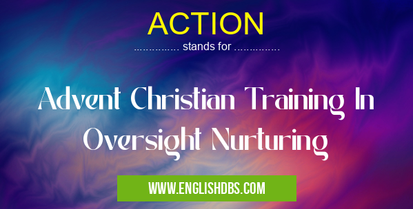 ACTION means Advent Christian Training In Oversight Nurturing ACTION