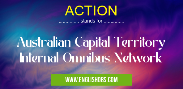 ACTION means Australian Capital Territory Internal Omnibus Network ACTION