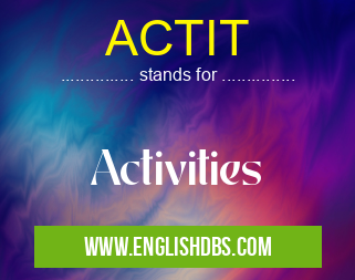 ACTIT means Activities ACTIT