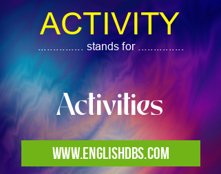 ACTIVITY means Activities ACTIVITY
