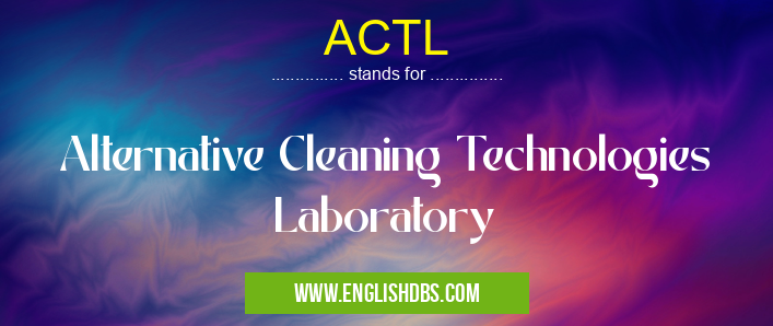 ACTL means Alternative Cleaning Technologies Laboratory ACTL
