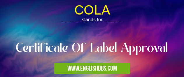 COLA means Certificate Of Label Approval COLA