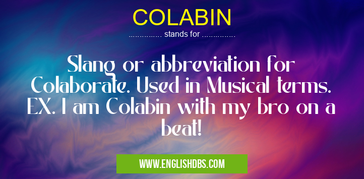 COLABIN means Slang or abbreviation for Colaborate. Used in Musical terms. EX. I am Colabin with my bro on a beat! COLABIN