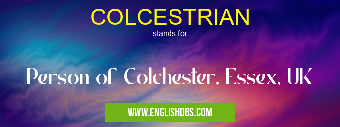 COLCESTRIAN means Person of Colchester, Essex, UK COLCESTRIAN