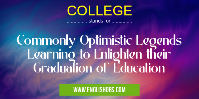 COLLEGE means Commonly Optimistic Legends Learning to Enlighten their Graduation of Education COLLEGE