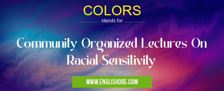 COLORS means Community Organized Lectures On Racial Sensitivity COLORS