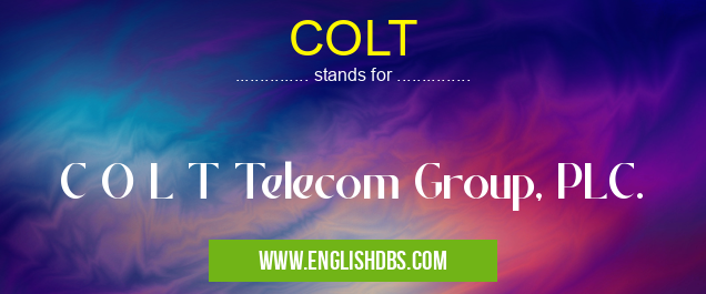 COLT means C O L T Telecom Group, PLC. COLT