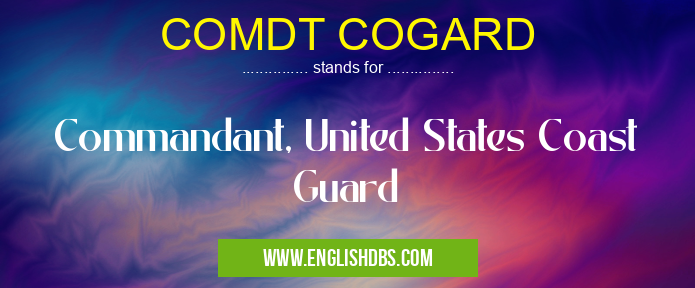 COMDT COGARD means Commandant, United States Coast Guard COMDT COGARD