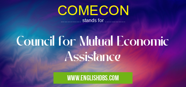 COMECON means Council for Mutual Economic Assistance COMECON