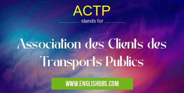 ACTP means Association des Clients des Transports Publics ACTP