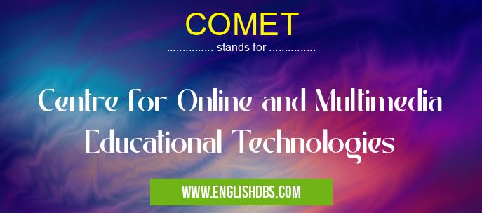 COMET means Centre for Online and Multimedia Educational Technologies COMET