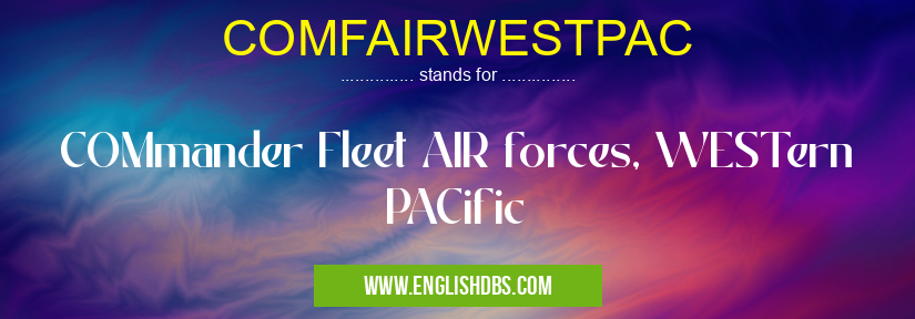 COMFAIRWESTPAC means COMmander Fleet AIR forces, WESTern PACific COMFAIRWESTPAC