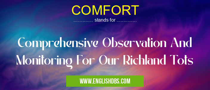 COMFORT means Comprehensive Observation And Monitoring For Our Richland Tots COMFORT