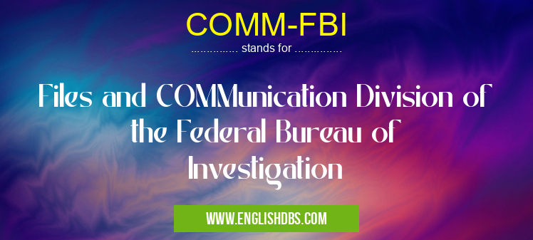 COMM-FBI means Files and COMMunication Division of the Federal Bureau of Investigation COMM-FBI