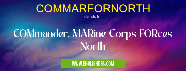 COMMARFORNORTH means COMmander, MARine Corps FORces North COMMARFORNORTH