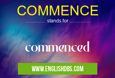 COMMENCE means commenced COMMENCE