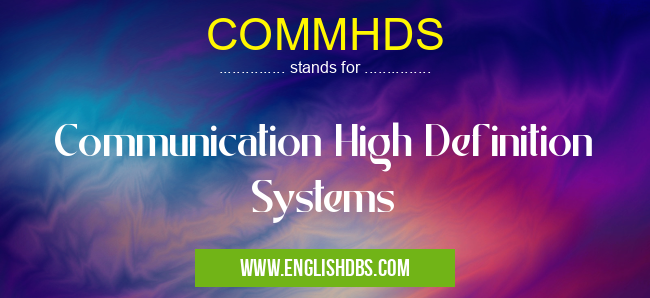 COMMHDS means Communication High Definition Systems COMMHDS