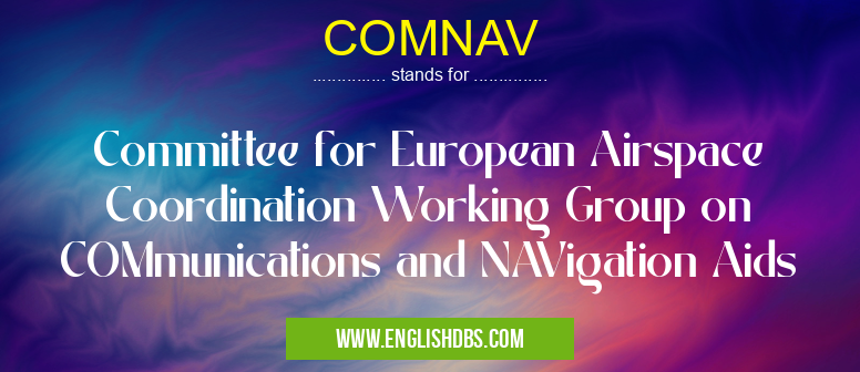 COMNAV means Committee for European Airspace Coordination Working Group on COMmunications and NAVigation Aids COMNAV