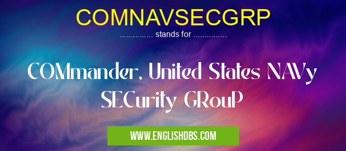 COMNAVSECGRP means COMmander, United States NAVy SECurity GRouP COMNAVSECGRP