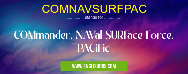 COMNAVSURFPAC means COMmander, NAVal SURface Force, PACific COMNAVSURFPAC