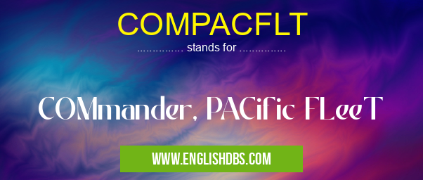 COMPACFLT means COMmander, PACific FLeeT COMPACFLT