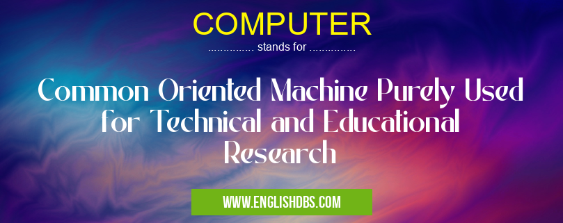COMPUTER means Common Oriented Machine Purely Used for Technical and Educational Research COMPUTER