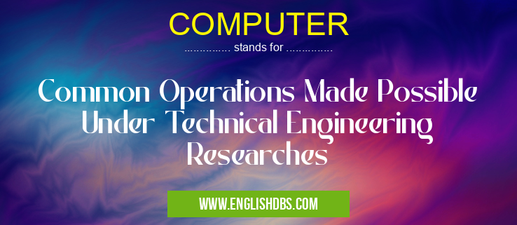 COMPUTER means Common Operations Made Possible Under Technical Engineering Researches COMPUTER
