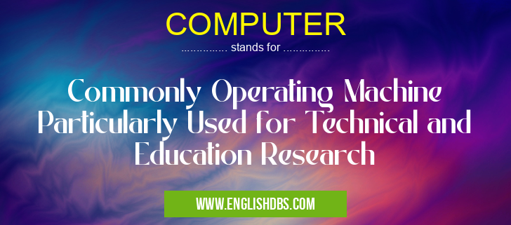 COMPUTER means Commonly Operating Machine Particularly Used for Technical and Education Research COMPUTER