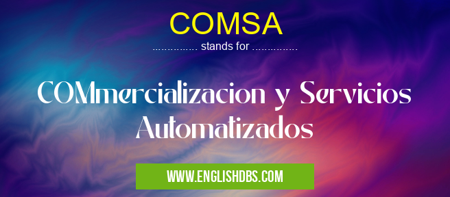 COMSA means COMmercializacion y Servicios Automatizados COMSA