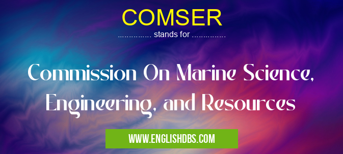 COMSER means Commission On Marine Science, Engineering, and Resources COMSER