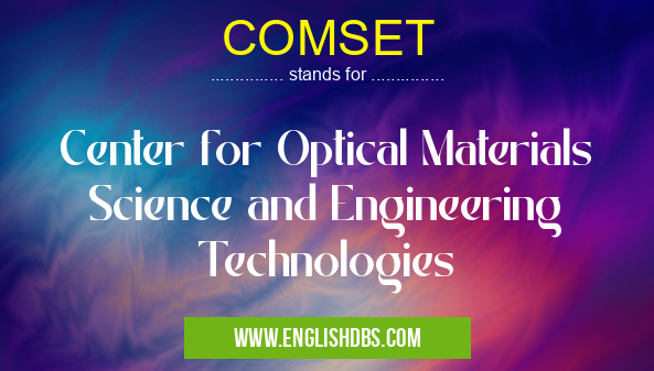 COMSET means Center for Optical Materials Science and Engineering Technologies COMSET