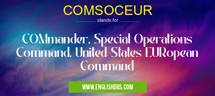 COMSOCEUR means COMmander, Special Operations Command, United States EURopean Command COMSOCEUR